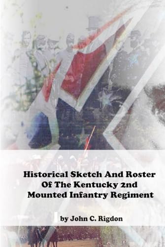 Historical Sketch And Roster Of The Kentucky 2nd Mounted Infantry Regiment (Kentucky Confederate Regimental History Series) von Independently published