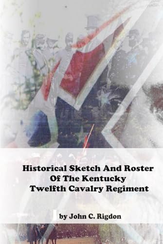 Historical Sketch And Roster Of The Kentucky Twelfth Cavalry Regiment (Kentucky Confederate Regimental History Series) von Independently published