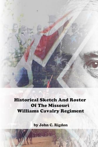 Historical Sketch And Roster Of The Missouri Williams Cavalry Regiment (Missouri Confederate Regimental History Series) von Independently published