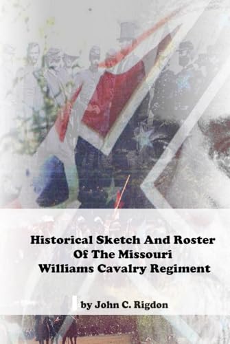Historical Sketch And Roster Of The Missouri Williams Cavalry Regiment (Missouri Confederate Regimental History Series) von Independently published