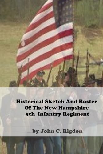Historical Sketch And Roster Of The New Hampshire 5th Infantry Regiment (New Hampshire Regimental History Series) von Independently published
