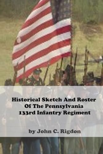 Historical Sketch And Roster Of The Pennsylvania 133rd Infantry Regiment (Pennsylvania Regimental Histories) von Independently published