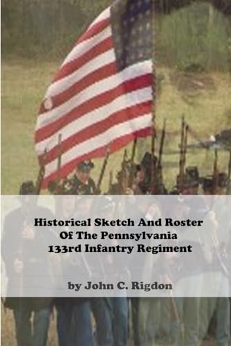 Historical Sketch And Roster Of The Pennsylvania 133rd Infantry Regiment (Pennsylvania Regimental Histories)