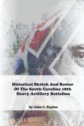 Historical Sketch And Roster Of The South Carolina 18th Heavy Artillery Battalion (South Carolina Regimental History Series) von Independently published