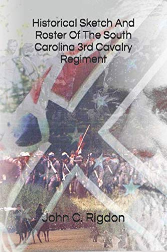 Historical Sketch And Roster Of The South Carolina 3rd Cavalry Regiment (South Carolina Regimental History Series, Band 21)