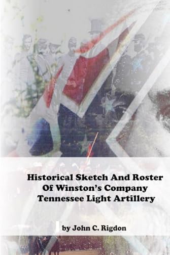 Historical Sketch And Roster Of Winston’s Company Tennessee Light Artillery (Tennessee Regimental History Series)