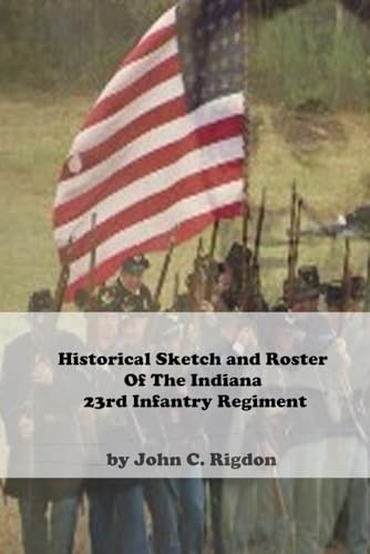Historical Sketch and Roster Of The Indiana 23rd Infantry Regiment (Indiana Regimental Histories) von Independently published