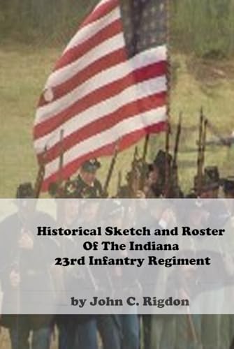Historical Sketch and Roster Of The Indiana 23rd Infantry Regiment (Indiana Regimental Histories) von Independently published