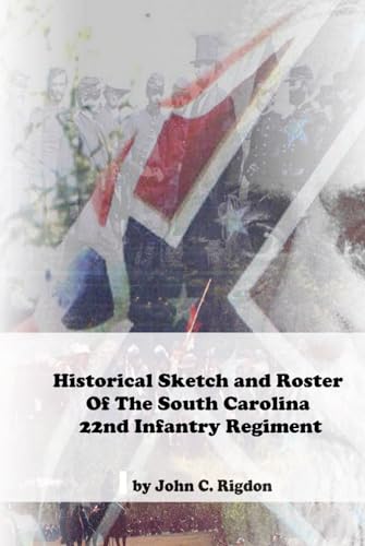 Historical Sketch and Roster Of The South Carolina 22nd Infantry Regiment (South Carolina Regimental History Series) von Independently published