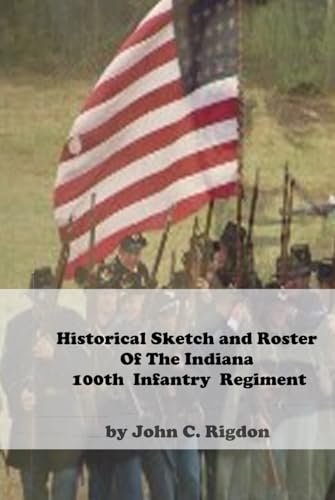 Historical Sketch and Roster of the Indiana 100th Infantry Regiment Historical Sketch and Roster of the Indiana 100th Infantry Regiment von Independently published