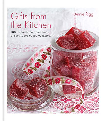 Gifts from the Kitchen: 100 irresistible homemade presents for every occasion: 100 Irresistable Homemade Presents for Every Occasion