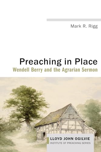 Preaching in Place: Wendell Berry and the Agrarian Sermon (Lloyd John Ogilvie Institute of Preaching Series) von Cascade Books