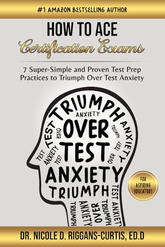 How To Ace Certification Exams: 7 Super-Simple and Proven Test Prep Practices to Triumph Over Test Anxiety von Bowker