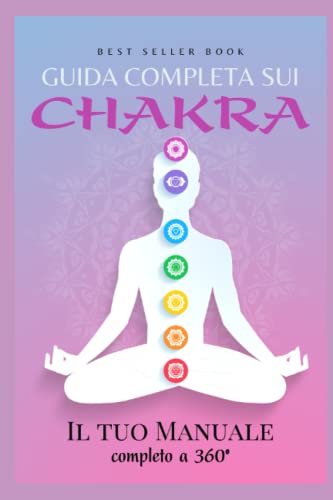 Guida completa sui Chakra - Il tuo Manuale completo a 360°: Libro Corso Editoriale sui Chakra (Libri Corsi Editoriali)