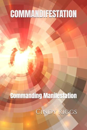 COMMANDIFESTATION: Commanding Manifestation von Cindy Riggs