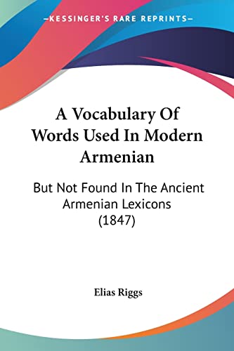A Vocabulary Of Words Used In Modern Armenian: But Not Found In The Ancient Armenian Lexicons (1847) von Kessinger Publishing