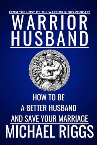 Warrior Husband - How To Be A Better Husband And Save Your Marriage: Marriage Advice For Men von Independently published