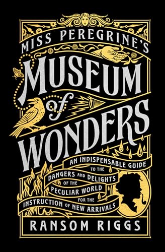 Miss Peregrine's Museum of Wonders: An Indispensable Guide to the Dangers and Delights of the Peculiar World for the Instruction of New Arrivals (Miss Peregrine's Peculiar Children)