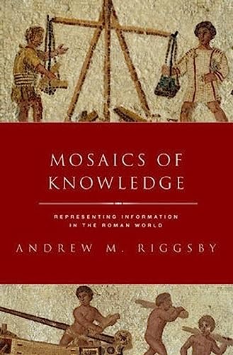 Mosaics of Knowledge: Representing Information in the Roman World (Classical Culture and Society)