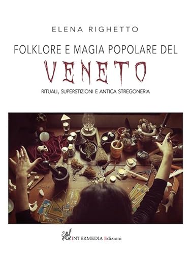 Folklore e magia popolare del Veneto. Rituali, superstizioni e antica stregoneria von Intermedia Edizioni