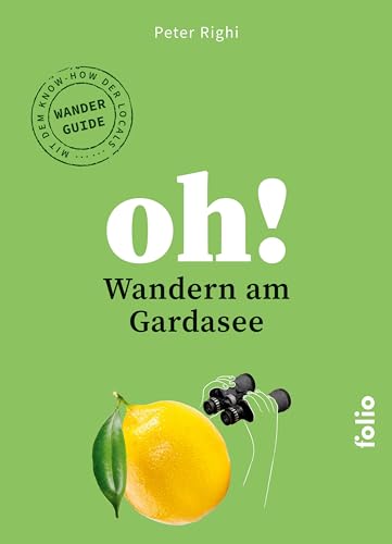Oh! Wandern am Gardasee: Wandern und Staunen. Das Wanderbuch mit dem Knowhow der Locals (Oh! Das Lese-Reisebuch)
