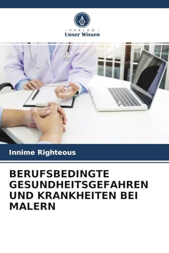 BERUFSBEDINGTE GESUNDHEITSGEFAHREN UND KRANKHEITEN BEI MALERN von Verlag Unser Wissen