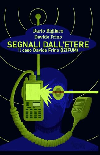 Segnali dall'Etere: Il caso Davide Frino (IZ1FUM) von Independently published