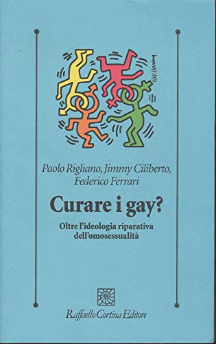 Curare i gay? Oltre l'ideologia riparativa dell'omosessualità (Psicologia clinica e psicoterapia) von Raffaello Cortina Editore