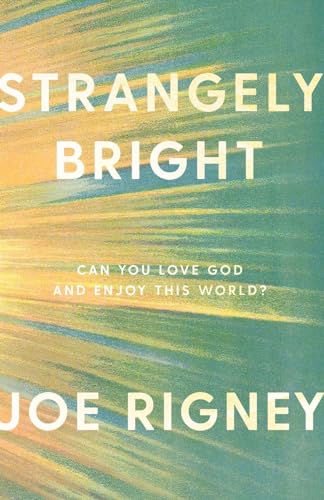 Strangely Bright: Can You Love God and Enjoy This World? von Canon Press
