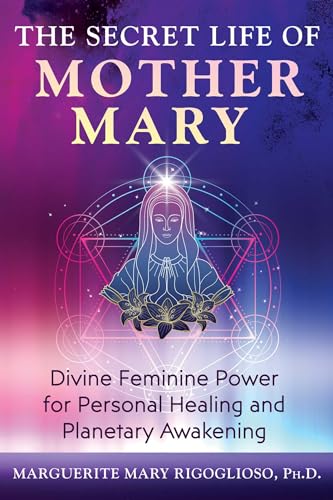 The Secret Life of Mother Mary: Divine Feminine Power for Personal Healing and Planetary Awakening von Bear & Company