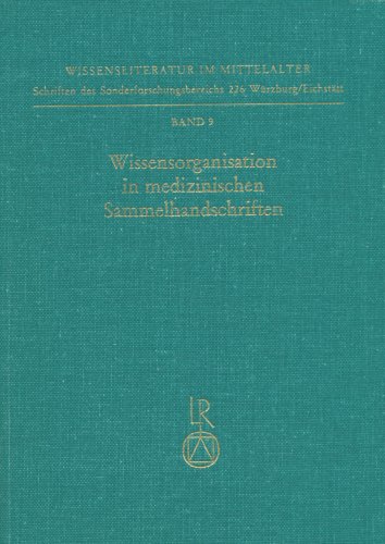 Wissensorganisation in medizinischen Sammelhandschriften: Klassifikationskriterien und Kombinationsprinzipien bei Texten ohne Werkcharakter ... 226 Würzburg /Eichstätt, Band 9)