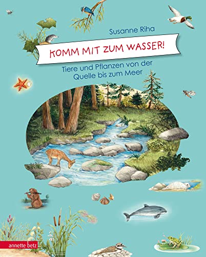 Komm mit zum Wasser!: Tiere und Pflanzen von der Quelle bis zum Meer von Betz, Annette