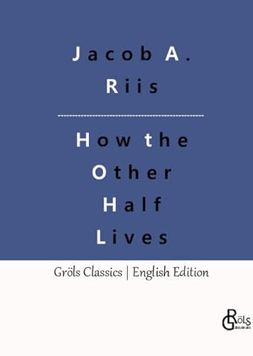 How the Other Half Lives: Studies Among the Tenements of New York (Gröls Classics English Edition - Hardcover) von Gröls Verlag