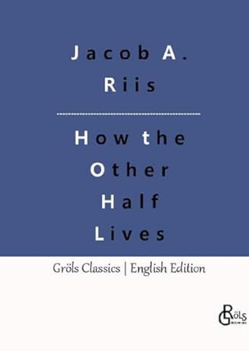 How the Other Half Lives: Studies Among the Tenements of New York (Gröls Classics English Edition - Hardcover)