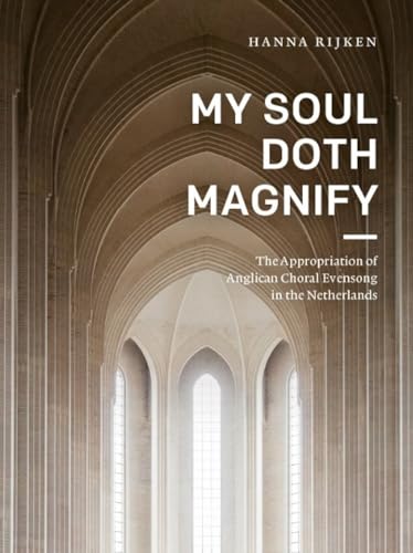 My Soul Doth Magnify: The Appropriation of Choral Evensong in the Netherlands von VU University Press