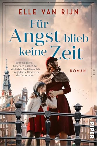 Für Angst blieb keine Zeit: Roman | Betty Oudkerk – Unter den Blicken der deutschen Soldaten rettete sie jüdische Kinder vor der Deportation von Piper
