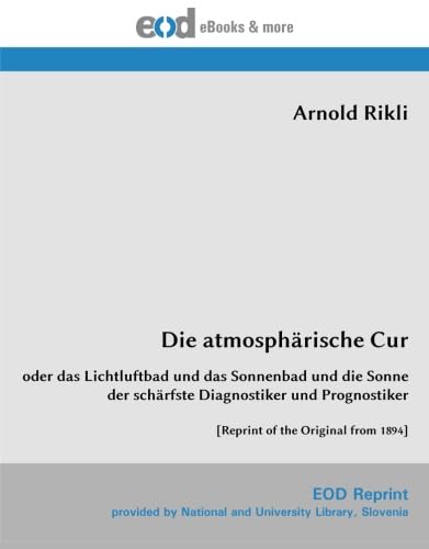 Die atmosphärische Cur: oder das Lichtluftbad und das Sonnenbad und die Sonne der schärfste Diagnostiker und Prognostiker [Reprint of the Original from 1894]