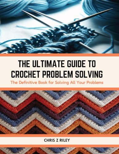 The Ultimate Guide to Crochet Problem Solving: The Definitive Book for Solving All Your Problems von Independently published