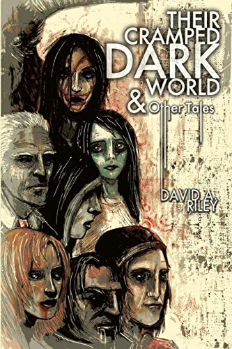 Their Cramped Dark World and Other Tales (David A. Riley Stories, Band 4)