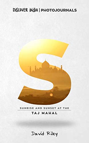 Sunrise and Sunset at the Taj Mahal: Discover India | Photojournals (UNESCO World Heritage Site, Band 9)