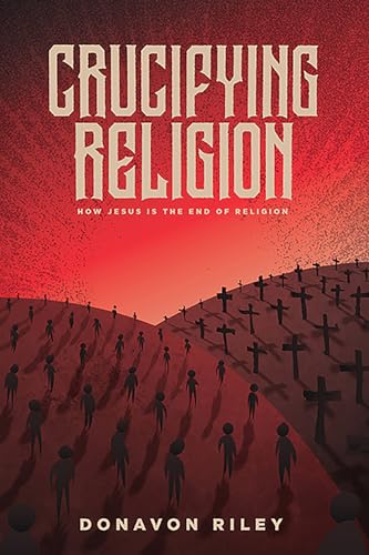 Crucifying Religion: How Jesus is the End of Religion von 1517 Publishing