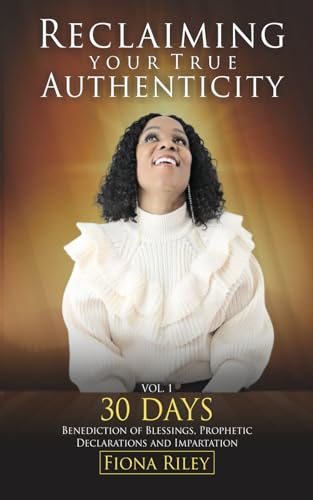 Reclaiming Your True Authenticity: 30 Days Benediction of Blessings, Prophetic Declarations and Impartations von Independently published