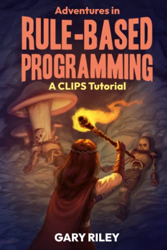 Adventures in Rule-Based Programming: A CLIPS Tutorial von Secret Society Software, LLC