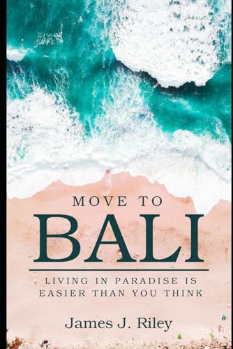 Moving to Bali: Living in Paradise Is Easier Than You Think von Independently published