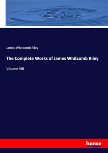 The Complete Works of James Whitcomb Riley: Volume VIII von hansebooks