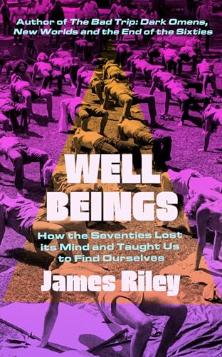 Well Beings: How the Seventies Lost its Mind and Taught Us to Find Ourselves von Icon Books
