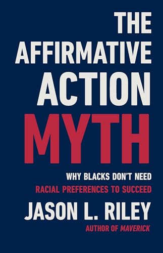 The Affirmative Action Myth: Why Blacks Don't Need Racial Preferences to Succeed von Basic Books