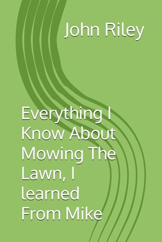 Everything I Know About Mowing The Lawn, I learned From Mike von Independently published