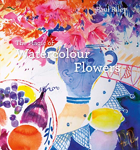 The Magic of Watercolour Flowers: Step by step techniques and inspiration von Batsford