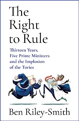 The Right to Rule: Thirteen Years, Five Prime Ministers and the Implosion of the Tories von John Murray